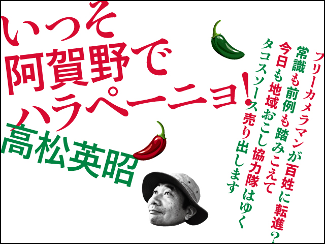 いっそ阿賀野でハラペーニョ！　高松英昭　フリーカメラマンが百姓に転進？　常識も前例も踏みこえて、今日も地域おこし協力隊はゆく。タコスソース売り出します。